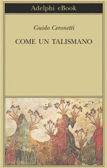 Come un talismano. Libro di traduzioni - Guido Ceronetti