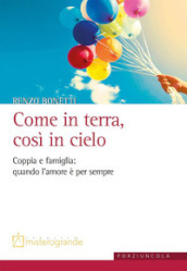 Come in terra, così in cielo. Coppia e famiglia: quando l amore è per sempre