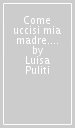 Come uccisi mia madre. Romanzo sulla quarta età