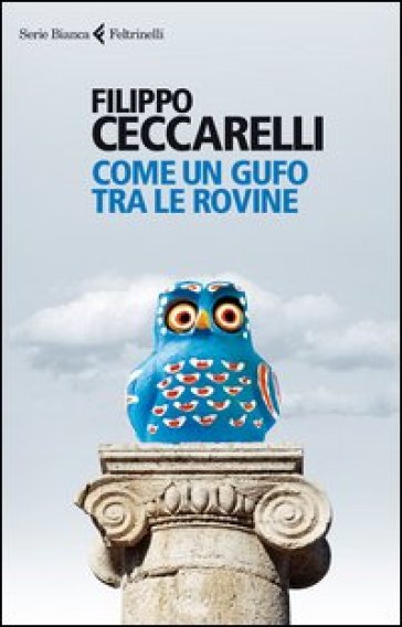 Come un gufo tra le rovine - Filippo Ceccarelli