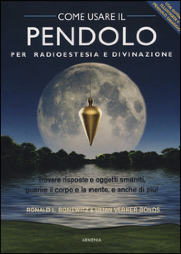 Come usare il pendolo per radioestesia e divinazione. Con gadget - Ronald L. Bonewitz - Lilian Verner Bonds