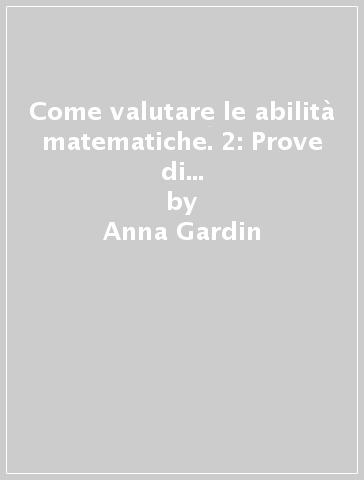 Come valutare le abilità matematiche. 2: Prove di valutazione intermedia per l'aritmetica - Anna Gardin