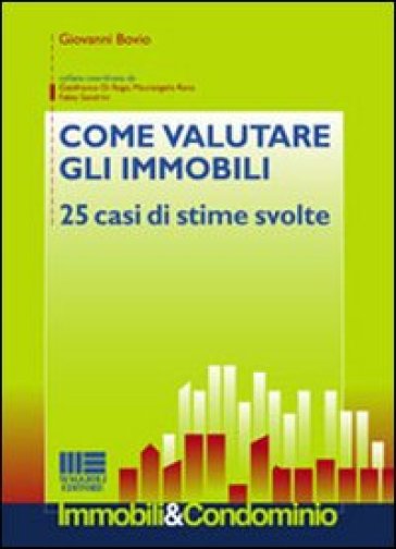 Come valutare gli immobili. 25 casi di stime svolte - Giovanni Bovio