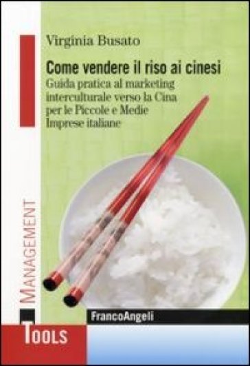 Come vendere il riso ai cinesi. Guida pratica al marketing interculturale verso la Cina per le piccole e medie imprese italiane - Virginia Busato