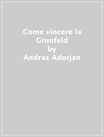 Come vincere la Grunfeld - Andras Adorjan - Jeno Dory