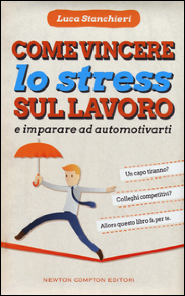 Come vincere lo stress sul lavoro e imparare ad automotivarti - Luca Stanchieri