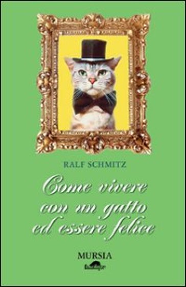 Come vivere con un gatto ed essere felice - Ralf Schmitz