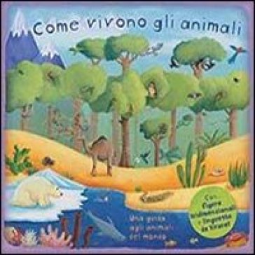 Come vivono gli animali. Una guida agli animali del mondo. Libro pop-up