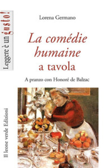 La Comédie humaine a tavola. A pranzo con Honoré de Balzac - Lorena Germano