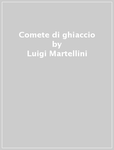 Comete di ghiaccio - Luigi Martellini