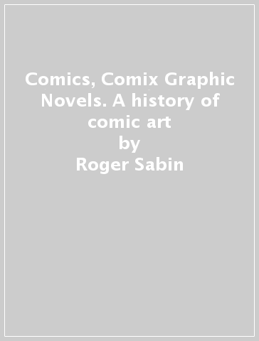 Comics, Comix & Graphic Novels. A history of comic art - Roger Sabin