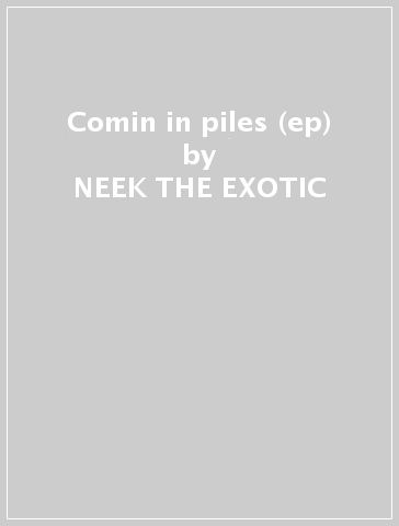 Comin in piles (ep) - NEEK THE EXOTIC