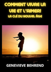 Comment vivre la vie et l aimer!. La clé du nouvel age