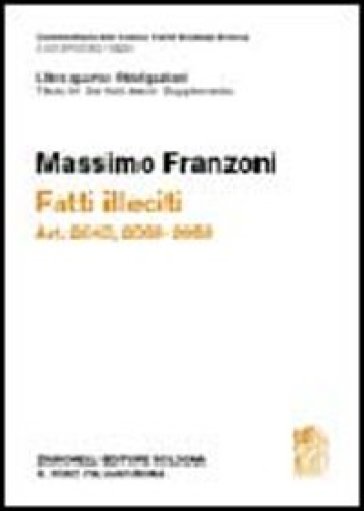 Commentario del Codice Civile. Art. 2043-2059. Fatti illeciti. Supplemento - Massimo Franzoni