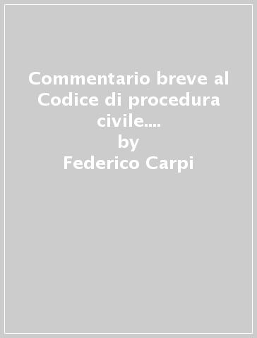 Commentario breve al Codice di procedura civile. Complemento giurisprudenziale. Edizione per prove concorsuali ed esami 2016 - Federico Carpi - Michele Taruffo