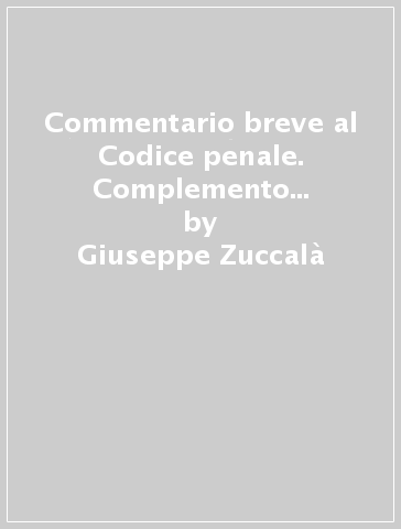 Commentario breve al Codice penale. Complemento giurisprudenziale. Edizione per prove concorsuali ed esami 2016 - Giuseppe Zuccalà - Sergio Seminara - Gabrio Forti