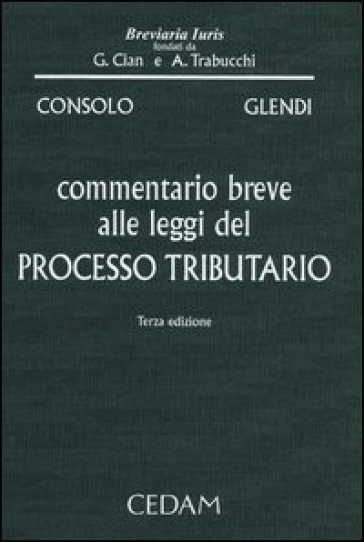 Commentario breve alle leggi del processo tributario - Claudio Consolo - Cesare Glendi