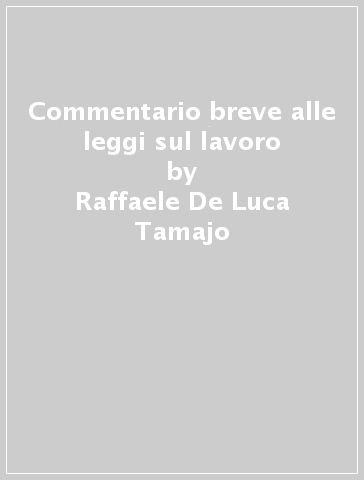 Commentario breve alle leggi sul lavoro - Raffaele De Luca Tamajo - Oronzo Mazzotta