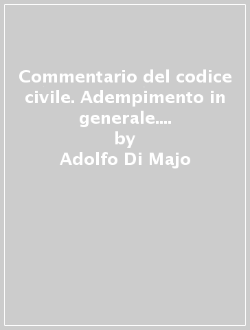 Commentario del codice civile. Adempimento in generale. Art. 1177-1200 - Adolfo Di Majo