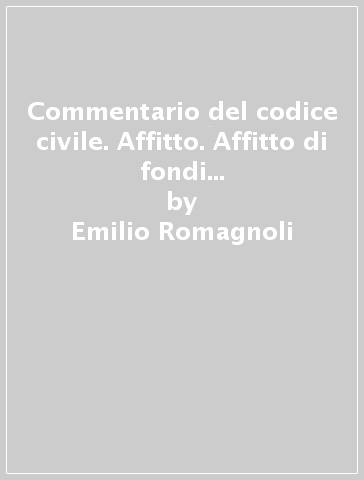 Commentario del codice civile. Affitto. Affitto di fondi rustici. Affitto a coltivatore diretto. Artt. 1628-1654 - Emilio Romagnoli - Alberto Germanò