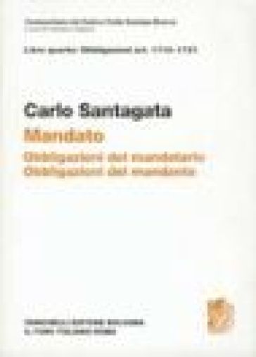 Commentario del codice civile. Obbligazioni del mandatario. Obbligazioni del mandante. Artt. 1710-1721 - Carlo Santagata