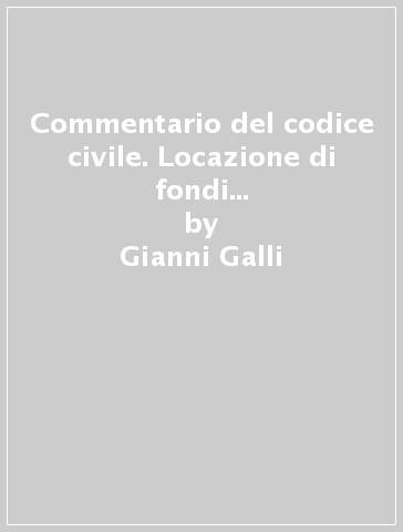 Commentario del codice civile. Locazione di fondi urbani. Artt. 1607-1614 - Gianni Galli