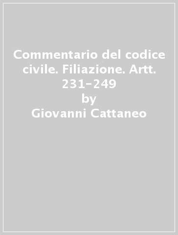 Commentario del codice civile. Filiazione. Artt. 231-249 - Giovanni Cattaneo