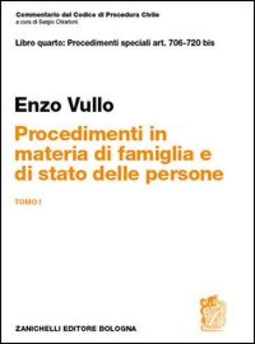 Commentario del codice di procedura civile. Libro quarto: procedimentispeciali art. 706-720 bis. Procedimenti in materia di famiglia e stato delle persone. Tomo I - Enzo Vullo