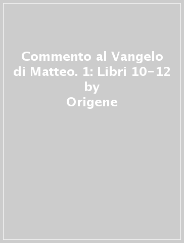 Commento al Vangelo di Matteo. 1: Libri 10-12 - Origene