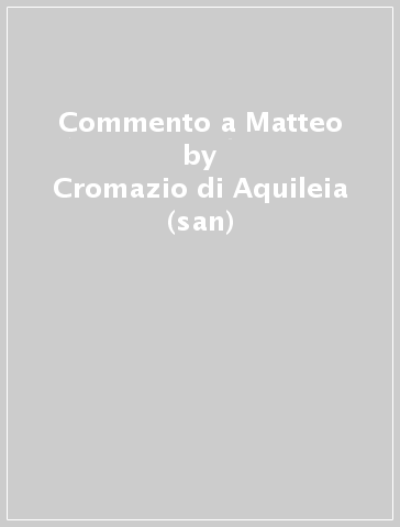 Commento a Matteo - Cromazio di Aquileia (san) - Ambrogio (Sant