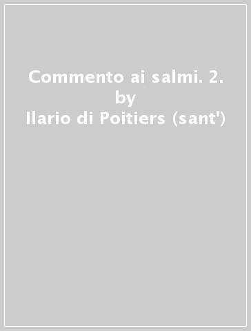 Commento ai salmi. 2. - Ilario di Poitiers (sant