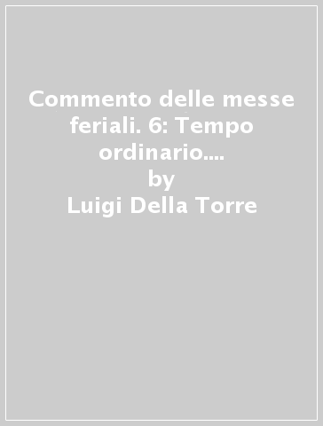 Commento delle messe feriali. 6: Tempo ordinario. Anno dispari. Settimana ventitreesima-trentaquattresima - Luigi Della Torre