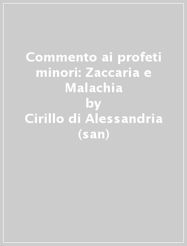 Commento ai profeti minori: Zaccaria e Malachia - Cirillo di Alessandria (san)