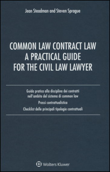 Common law contract law. A practical guide for the civil law lawyer. Guida pratica alla disciplina dei contratti nell'ambito del sistema di Common Law... - Jean Steadman - Steven Sprague