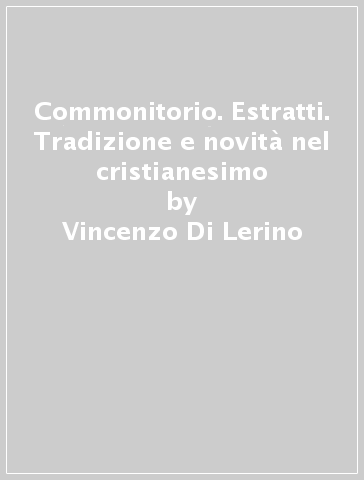Commonitorio. Estratti. Tradizione e novità nel cristianesimo - Vincenzo Di Lerino