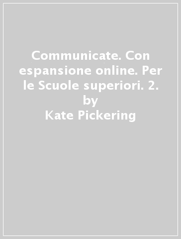 Communicate. Con espansione online. Per le Scuole superiori. 2. - Kate Pickering