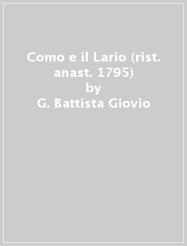 Como e il Lario (rist. anast. 1795) - G. Battista Giovio