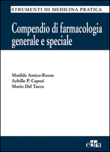 Compendio di farmacologia generale e speciale - Matilde Amico Roxas - Achille P. Caputi - Mario Del Tacca