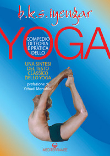 Compendio di teoria e pratica dello yoga. Una sintesi del testo classico dello yoga - B. K. S. Iyengar