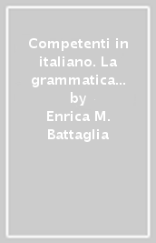 Competenti in italiano. La grammatica per comunicare. Per le Scuole superiori. Con e-book. Con espansione online