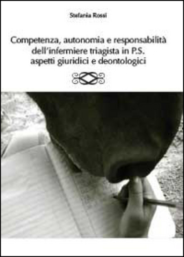 Competenza, autonomia e responsabilità dell'infermiere triagista in P.S., aspetti giuridici e deontologici - Stefania Rossi