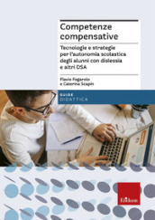 Competenze compensative. Tecnologie e strategie per l autonomia scolastica degli alunni con dislessia e altri DSA