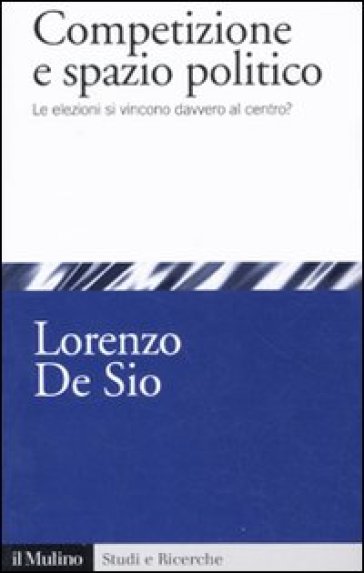 Competizione e spazio politico. Le elezioni si vincono davvero al centro? - Lorenzo De Sio