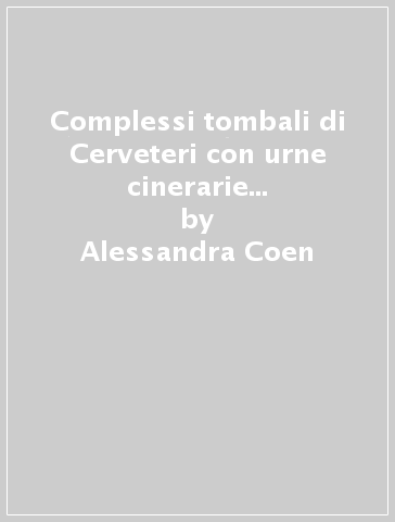 Complessi tombali di Cerveteri con urne cinerarie tardo-orientalizzanti - Alessandra Coen