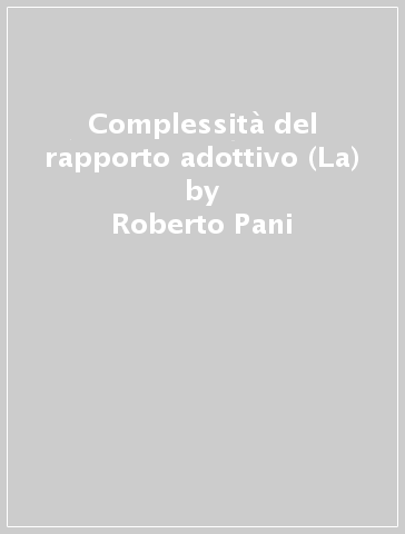 Complessità del rapporto adottivo (La) - Roberto Pani - Samantha Sagliaschi