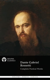 Complete Poetical Works of Dante Gabriel Rossetti (Delphi Classics)