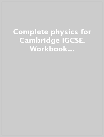 Complete physics for Cambridge IGCSE. Workbook. Per le Scuole superiori. Con espansione online