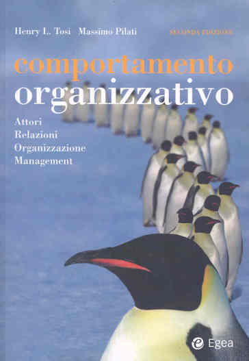 Comportamento organizzativo. Attori, relazioni, organizzazione, management - Henry L. Tosi - Massimo Pilati