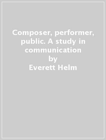 Composer, performer, public. A study in communication - Everett Helm