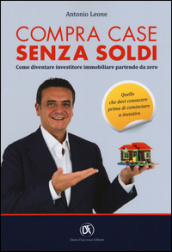 Compra case senza soldi. Come diventare investitore immobiliare partendo da zero